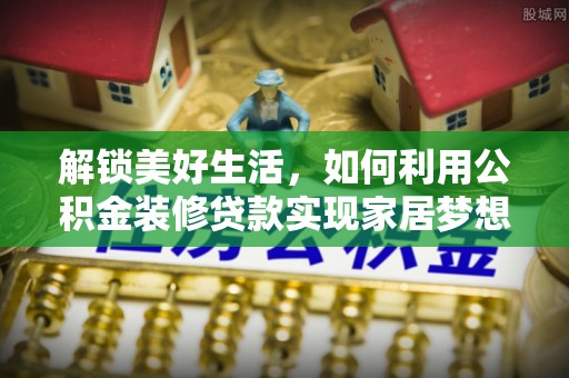 文登解锁美好生活，如何利用公积金装修贷款实现家居梦想