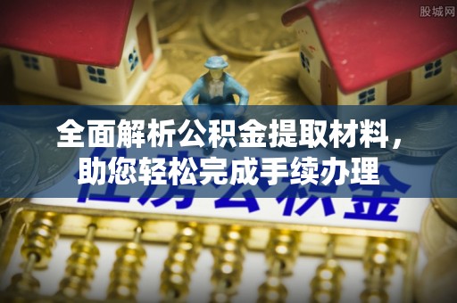 文登全面解析公积金提取材料，助您轻松完成手续办理