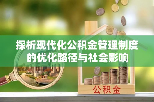 文登探析现代化公积金管理制度的优化路径与社会影响