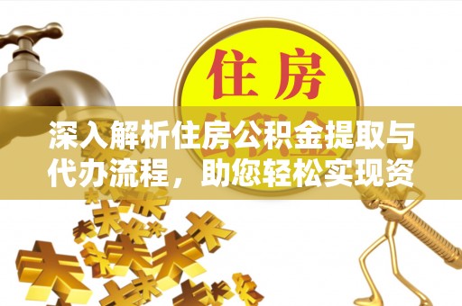 文登深入解析住房公积金提取与代办流程，助您轻松实现资金利用最大化