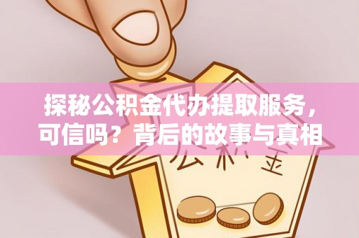 文登探秘公积金代办提取服务，可信吗？背后的故事与真相