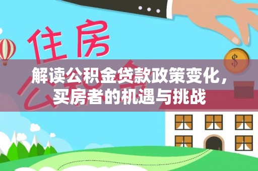 文登解读公积金贷款政策变化，买房者的机遇与挑战