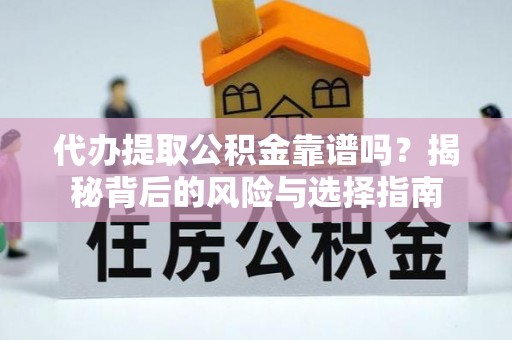 文登代办提取公积金靠谱吗？揭秘背后的风险与选择指南