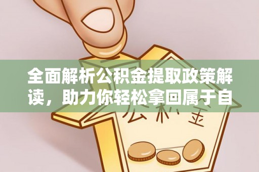 文登全面解析公积金提取政策解读，助力你轻松拿回属于自己的钱