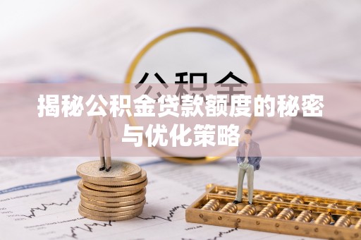 文登揭秘公积金贷款额度的秘密与优化策略