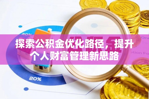 文登探索公积金优化路径，提升个人财富管理新思路