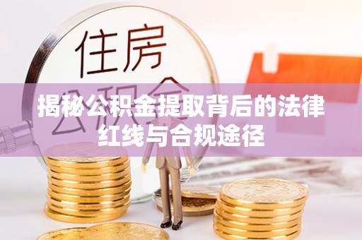 文登揭秘公积金提取背后的法律红线与合规途径
