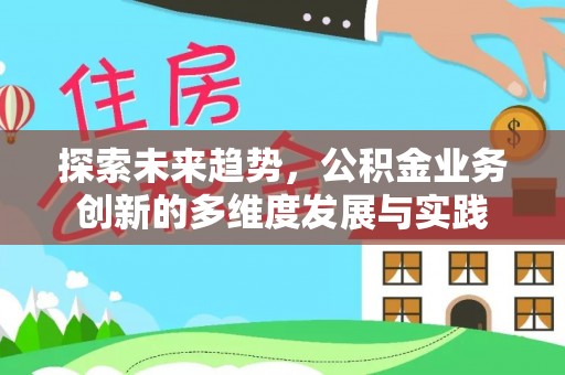 文登探索未来趋势，公积金业务创新的多维度发展与实践