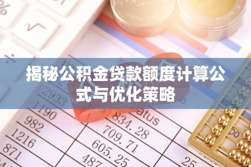 文登揭秘公积金贷款额度计算公式与优化策略