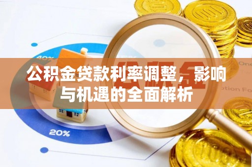 文登公积金贷款利率调整，影响与机遇的全面解析