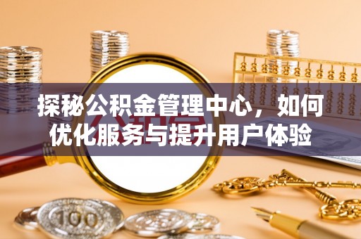 文登探秘公积金管理中心，如何优化服务与提升用户体验