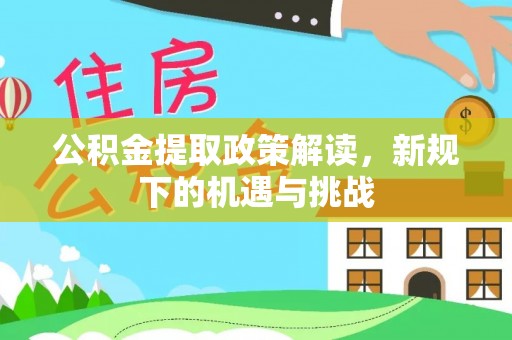 文登公积金提取政策解读，新规下的机遇与挑战