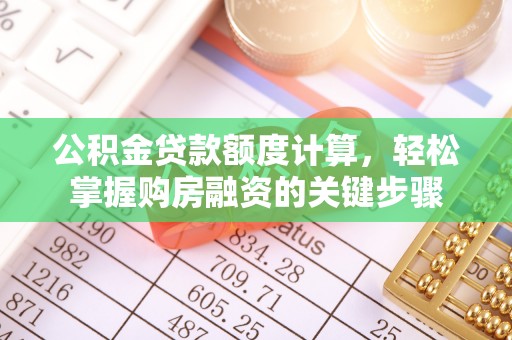 文登公积金贷款额度计算，轻松掌握购房融资的关键步骤