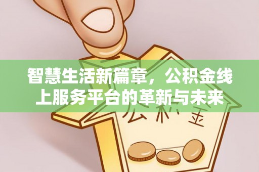 文登智慧生活新篇章，公积金线上服务平台的革新与未来
