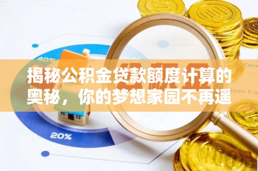 文登揭秘公积金贷款额度计算的奥秘，你的梦想家园不再遥不可及