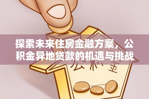 文登探索未来住房金融方案，公积金异地贷款的机遇与挑战