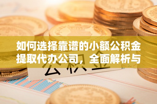 文登如何选择靠谱的小额公积金提取代办公司，全面解析与实用指南