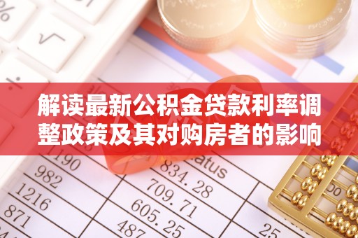 文登解读最新公积金贷款利率调整政策及其对购房者的影响