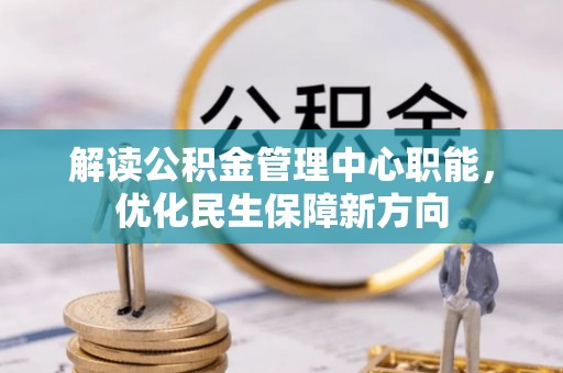 文登解读公积金管理中心职能，优化民生保障新方向