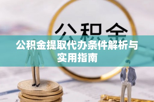 文登公积金提取代办条件解析与实用指南