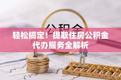 文登轻松搞定！提取住房公积金代办服务全解析