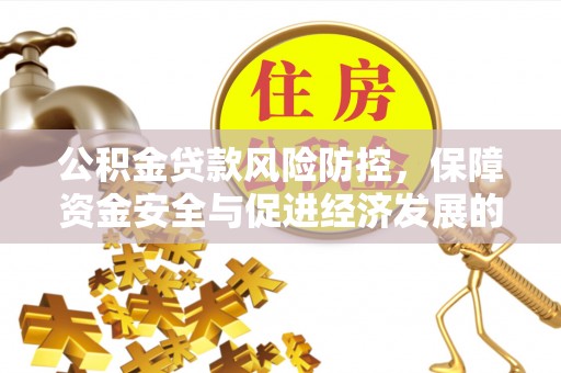文登公积金贷款风险防控，保障资金安全与促进经济发展的平衡之道