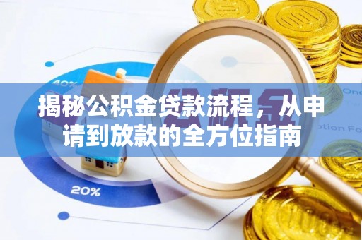 文登揭秘公积金贷款流程，从申请到放款的全方位指南