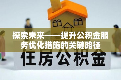 文登探索未来——提升公积金服务优化措施的关键路径
