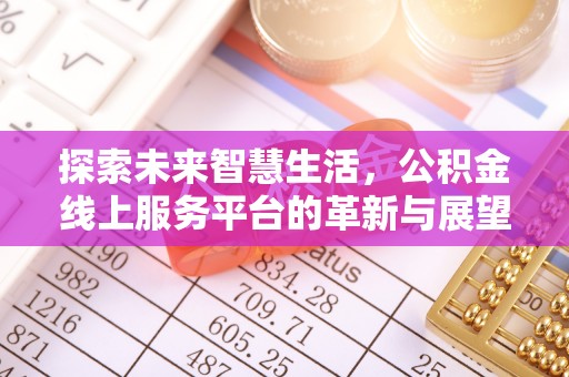 文登探索未来智慧生活，公积金线上服务平台的革新与展望