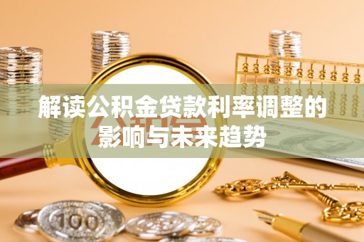文登解读公积金贷款利率调整的影响与未来趋势