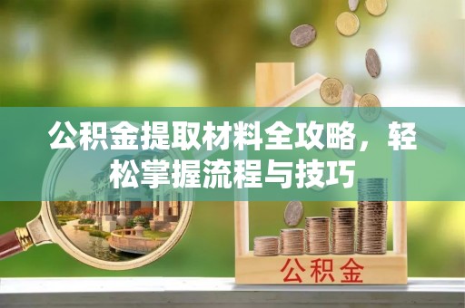 文登公积金提取材料全攻略，轻松掌握流程与技巧