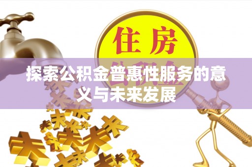 文登探索公积金普惠性服务的意义与未来发展