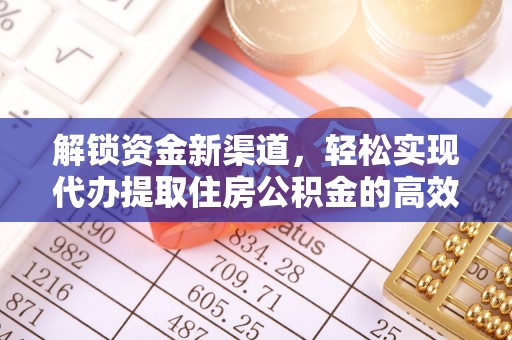 文登解锁资金新渠道，轻松实现代办提取住房公积金的高效攻略