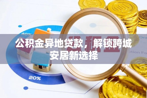 文登公积金异地贷款，解锁跨城安居新选择