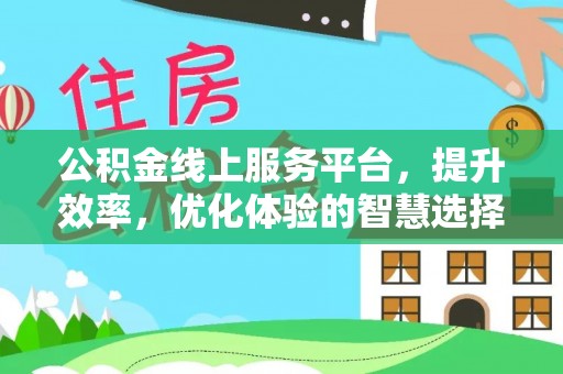文登公积金线上服务平台，提升效率，优化体验的智慧选择