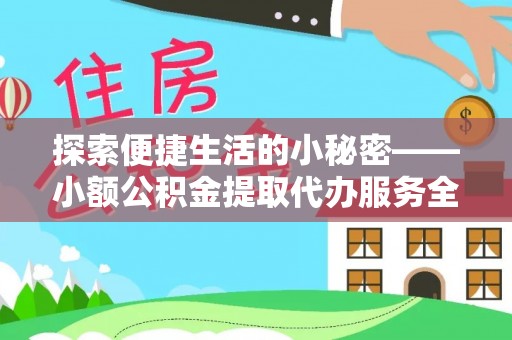 文登探索便捷生活的小秘密——小额公积金提取代办服务全解析