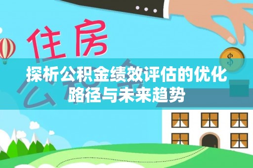 文登探析公积金绩效评估的优化路径与未来趋势