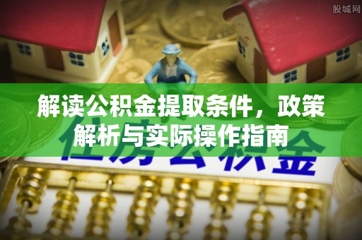 文登解读公积金提取条件，政策解析与实际操作指南