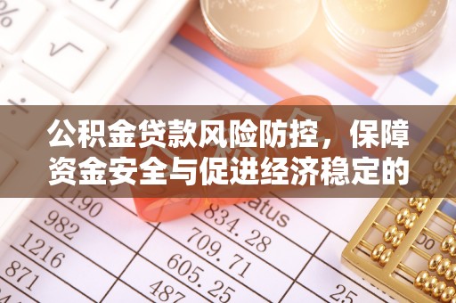 文登公积金贷款风险防控，保障资金安全与促进经济稳定的关键策略
