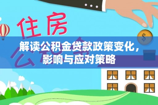 文登解读公积金贷款政策变化，影响与应对策略