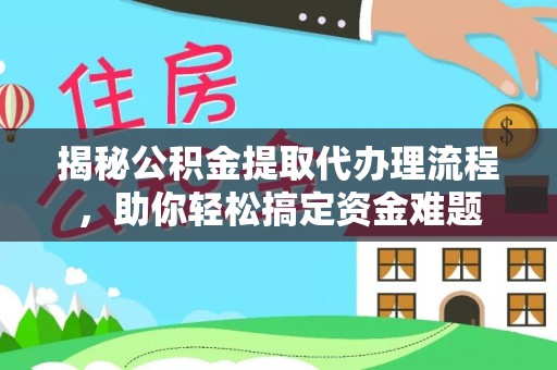 文登揭秘公积金提取代办理流程，助你轻松搞定资金难题