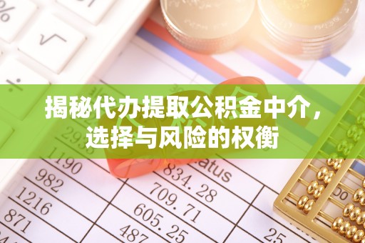 文登揭秘代办提取公积金中介，选择与风险的权衡