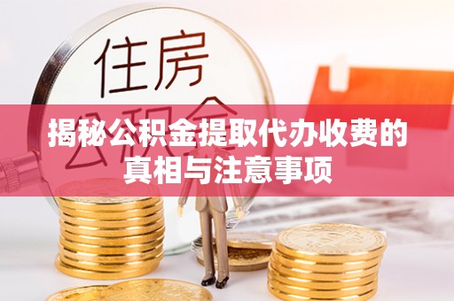 文登揭秘公积金提取代办收费的真相与注意事项