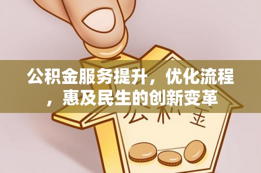 文登公积金服务提升，优化流程，惠及民生的创新变革