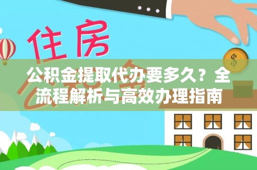 文登公积金提取代办要多久？全流程解析与高效办理指南