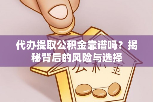 文登代办提取公积金靠谱吗？揭秘背后的风险与选择