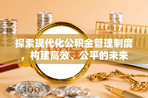 文登探索现代化公积金管理制度，构建高效、公平的未来