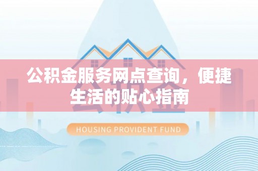 文登公积金服务网点查询，便捷生活的贴心指南