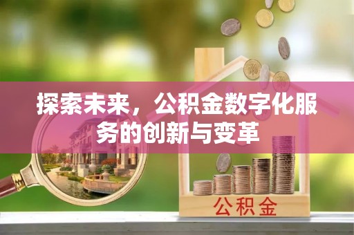文登探索未来，公积金数字化服务的创新与变革