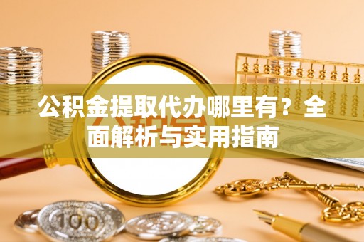 文登公积金提取代办哪里有？全面解析与实用指南